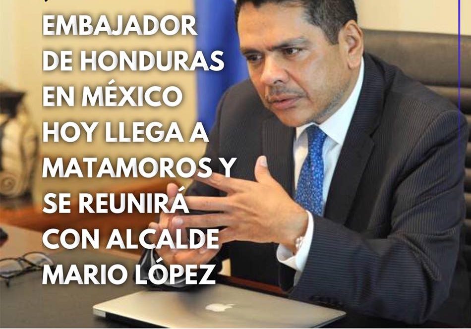 Se Re Ne Embajador De Honduras Con Alcalde De Matamoros Mario L Pez